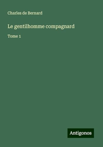 Le gentilhomme compagnard: Tome 1 von Antigonos Verlag