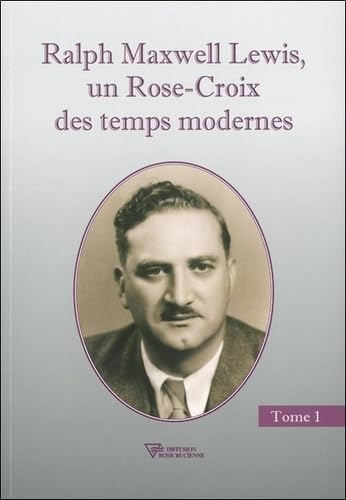 Ralph Maxwell Lewis, un Rose-Croix des temps modernes T1: Un Rose-Croix des temps modernes, Tome 1 von DIFF ROSICR