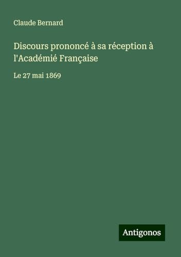Discours prononcé à sa réception à l'Académié Française: Le 27 mai 1869 Discours prononcé à sa réception à l'Académié Française: Le 27 mai 1869