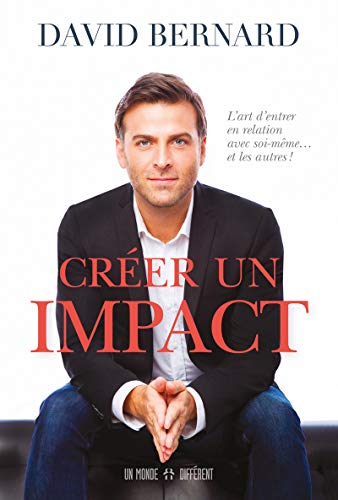 Créer un impact - L'art d'entrer en relation avec soi-meme et les autres !: L'art d'entrer en relation avec soi-même... et les autres !