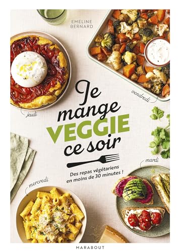 Je mange veggie ce soir: Des repas végétariens en moins de 30 minutes !