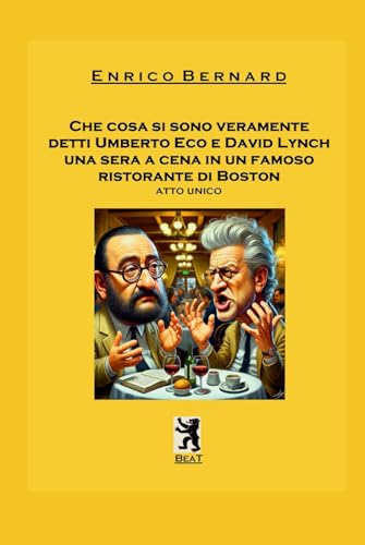 Che cosa si sono veramente detti Umberto Eco e David Lynch una sera a cena in un famoso ristorante di Boston: Atto unico von BeaT