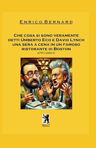 Che cosa si sono veramente detti Umberto Eco e David Lynch una sera a cena in un famoso ristorante di Boston: Atto unico von BeaT