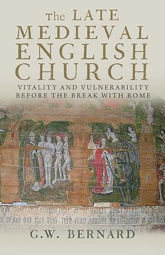 The Late Medieval English Church: Vitality and Vulnerability Before the Break with Rome von Yale University Press