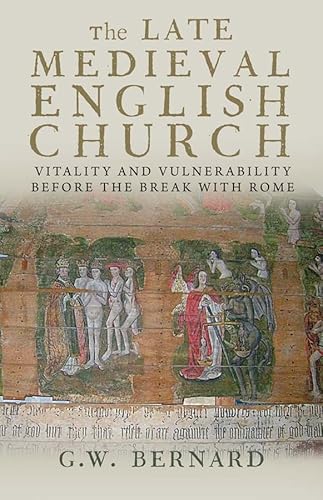 The Late Medieval English Church: Vitality and Vulnerability Before the Break with Rome