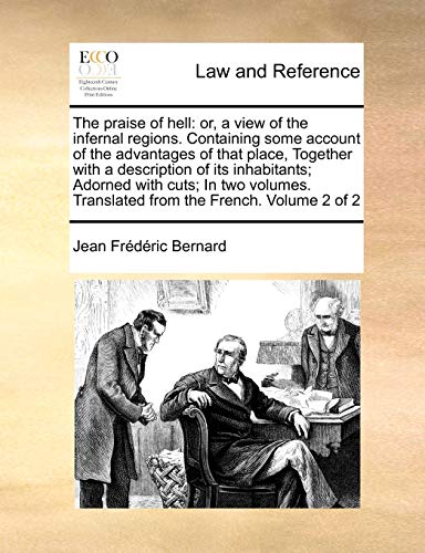 The Praise of Hell: Or, a View of the Infernal Regions. Containing Some Account of the Advantages of That Place, Together with a Description of Its ... Translated from the French. Volume 2 of 2 von Gale Ecco, Print Editions