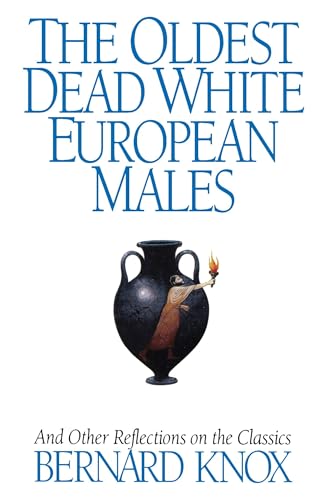 The Oldest Dead White European Males: And Other Reflections On The Classics The Oldest Dead White European Males: And Other Reflections On The Classics