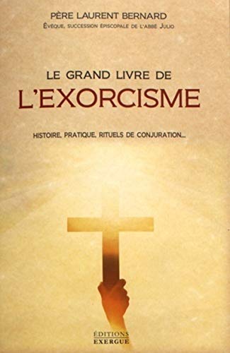 Le grand livre de l'exorcisme: Histoire, pratique, rituels de conjuration... von EXERGUE