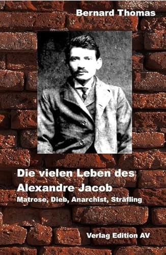 Die vielen Leben des Alexandre Jacob (1879 – 1954).: Matrose, Dieb, Anarchist, Sträfling Roman