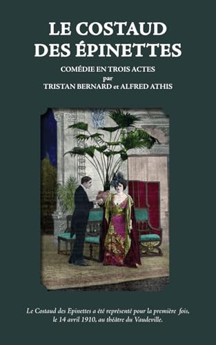 Le Costaud des Épinettes: COMÉDIE EN TROIS ACTES par TRISTAN BERNARD et ALFRED ATHIS von Independently published