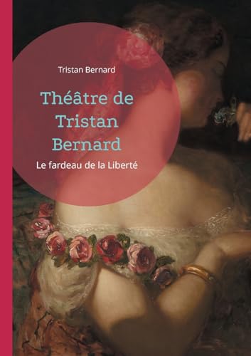 Théâtre de Tristan Bernard: Le fardeau de la Liberté von BoD – Books on Demand – Frankreich