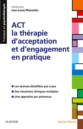 ACT - la thérapie d'acceptation et d'engagement en pratique: Les séances détaillées pas à pas ; Des situations cliniques multiples ; Une approche par processus von Elsevier Masson