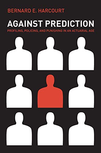 Against Prediction: Profiling, Policing, and Punishing in an Actuarial Age von University of Chicago Press