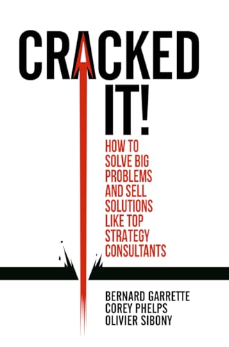Cracked it!: How to solve big problems and sell solutions like top strategy consultants