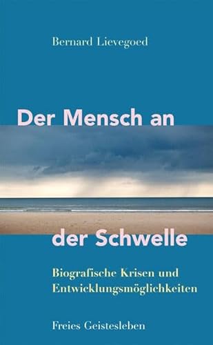 Der Mensch an der Schwelle: Biografische Krisen und Entwicklungsmöglichkeiten von Freies Geistesleben GmbH