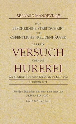 Eine bescheidene Streitschrift für öffentliche Freudenhäuser: oder Ein Versuch über die Hurerei (Limbus Preziosen)