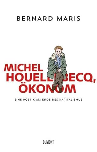 Michel Houellebecq, Ökonom: Eine Poetik am Ende des Kapitalismus von DuMont Buchverlag GmbH