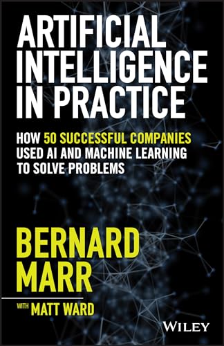 Artificial Intelligence in Practice: How 50 Successful Companies Used AI and Machine Learning to Solve Problems von Wiley