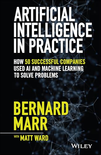 Artificial Intelligence in Practice: How 50 Successful Companies Used AI and Machine Learning to Solve Problems von Wiley