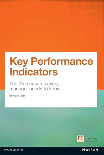 Key Performance Indicators (Kpi): The 75 Measures Every Manager Needs to Know (Financial Times Series)