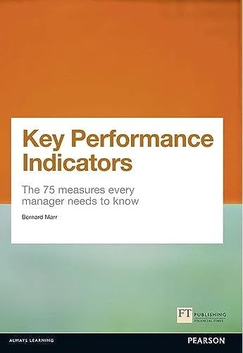 Key Performance Indicators (Kpi): The 75 Measures Every Manager Needs to Know (Financial Times Series)
