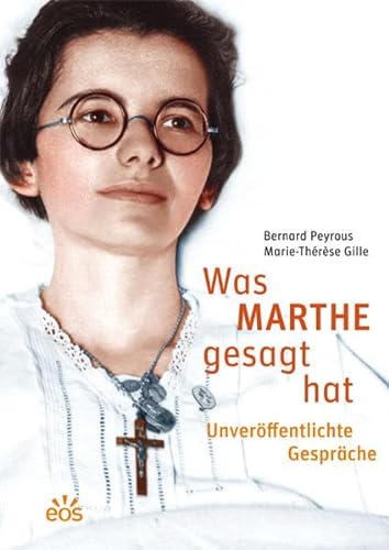Was Marthe gesagt hat - Unveröffentlichte Gespräche: Marthe Robin von Eos Verlag U. Druck