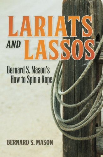 Lariats and Lassos: Bernard S. Mason's How to Spin a Rope Lariats and Lassos: Bernard S. Mason's How to Spin a Rope von Westphalia Press
