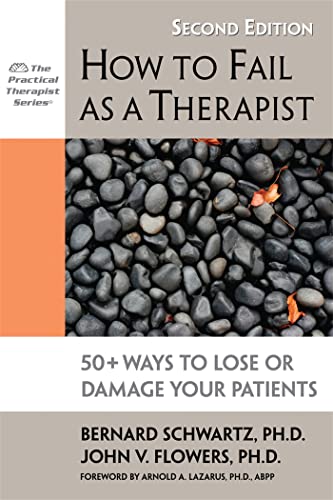 How to Fail as a Therapist, 2nd Edition: 50+ Ways to Lose or Damage Your Patients (Practical Therapist)