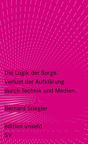 Die Logik der Sorge: Verlust der Aufklärung durch Technik und Medien (edition unseld) von Suhrkamp Verlag AG
