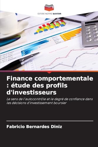 Finance comportementale : étude des profils d'investisseurs: Le sens de l'autocontrôle et le degré de confiance dans les décisions d'investissement boursier von Editions Notre Savoir