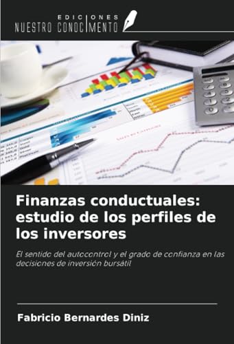 Finanzas conductuales: estudio de los perfiles de los inversores: El sentido del autocontrol y el grado de confianza en las decisiones de inversión bursátil von Ediciones Nuestro Conocimiento