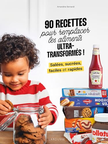 90 recettes pour remplacer les aliments ultra-transformés: Salées, sucrées, faciles et rapides von LAROUSSE