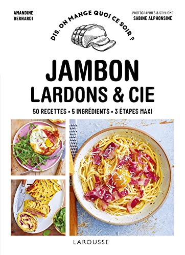 Jambon, bacon, lardons & cie: 50 recettes - 5 ingrédients - 3 étapes maxi von LAROUSSE