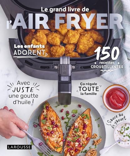 Le grand livre de l'AIR FRYER: 120 recettes croustillantes avec juste une goutte d'huile !