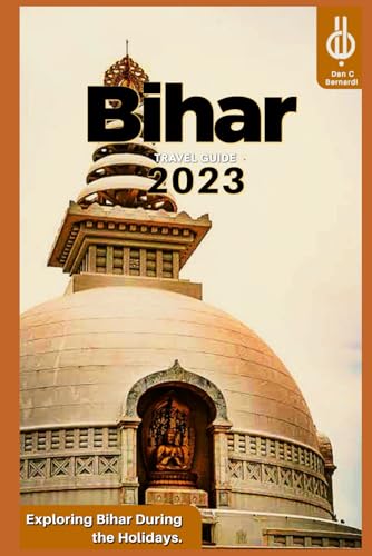 Bihar Travel Guide 2023: Exploring Bihar During the Holidays. von Independently published