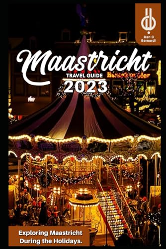 Maastricht Travel Guide 2023: Exploring Maastricht During the Holidays. von Independently published