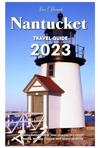 Nantucket Travel Guide 2023: Nantucket Unveiled: Your Journey to Coastal Beauty, History, cuisine, and Island Serenity von Independently published