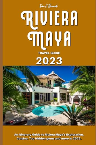 Riviera Maya Travel Guide 2023: An Itinerary Guide to Riviera Maya's Exploration, Cuisine, Top Hidden gems and more in 2023