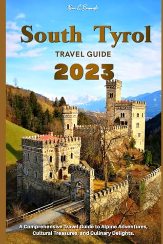 South Tyrol Travel Guide 2023: A Comprehensive Travel Guide to Alpine Adventures, Cultural Treasures, and Culinary Delights