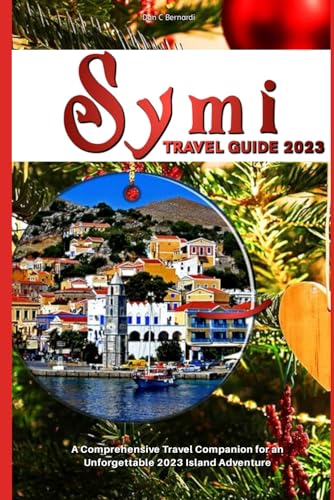 Symi Travel Guide 2023: A Comprehensive Travel Companion for an Unforgettable 2023 Island Adventure von Independently published