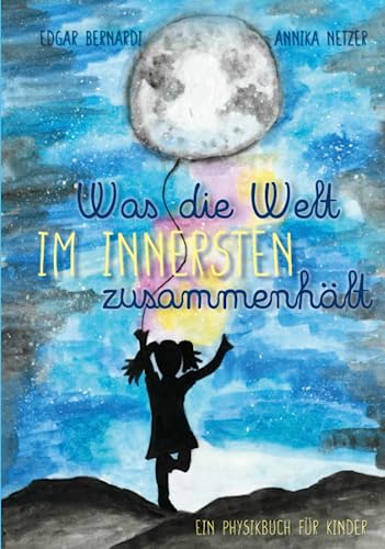 Was die Welt im Innersten zusammenhält: Ein Physikbuch für Kinder von Independently published