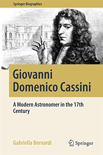 Giovanni Domenico Cassini: A Modern Astronomer in the 17th Century (Springer Biographies)