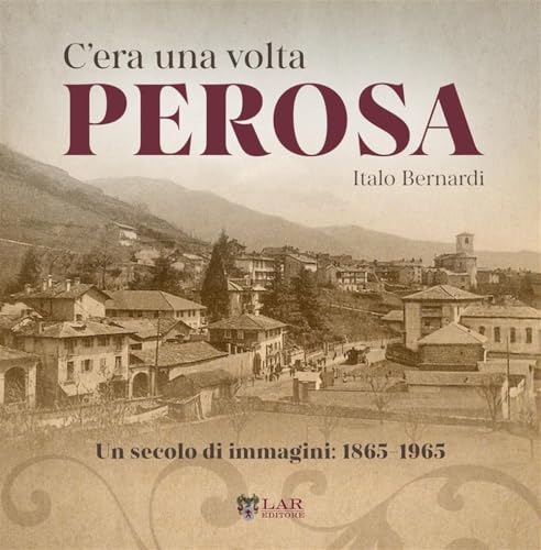C'era una volta Perosa. Un secolo di immagini 1865-1965. Ediz. illustrata C'era una volta Perosa. Un secolo di immagini 1865-1965. Ediz. illustrata von LAReditore