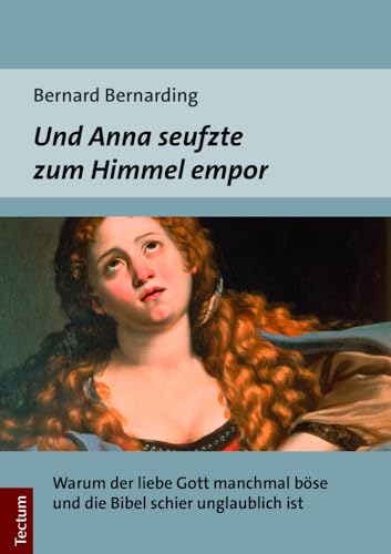 Und Anna seufzte zum Himmel empor: Warum der liebe Gott manchmal böse und die Bibel schier unglaublich ist Und Anna seufzte zum Himmel empor: Warum der liebe Gott manchmal böse und die Bibel schier unglaublich ist von Tectum