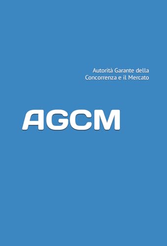 AGCM: Autorità Garante della Concorrenza e il Mercato von Independently published