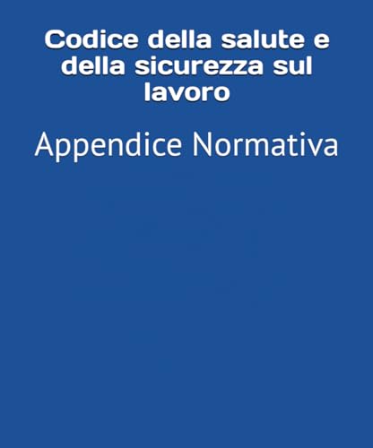Codice della salute e della sicurezza sul lavoro: Appendice Normativa von Independently published