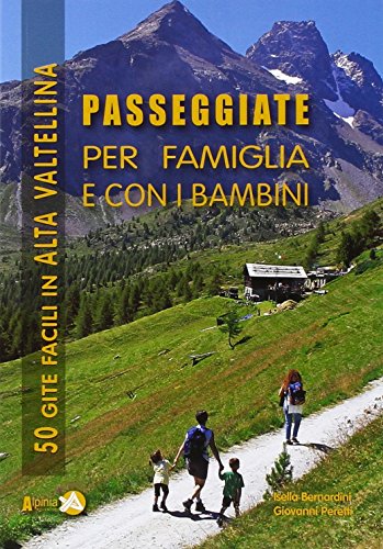 Passeggiate per famiglia e con i bambini in Alta Valtellina. 50 gite facili in Alta Valtellina (Le guide di Alpinia) von Alpinia