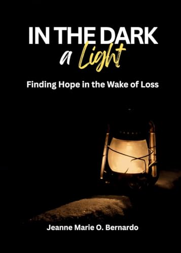 In the Dark, a Light: Finding Hope in the Wake of Loss von Independently published