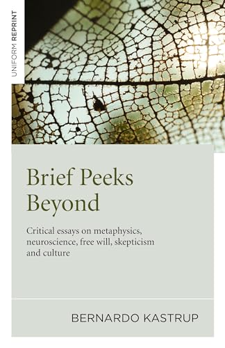 Brief Peeks Beyond: Critical Essays on Metaphysics, Neuroscience, Free Will, Skepticism and Culture Brief Peeks Beyond: Critical Essays on Metaphysics, Neuroscience, Free Will, Skepticism and Culture