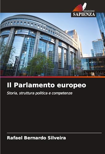 Il Parlamento europeo: Storia, struttura politica e competenze von Edizioni Sapienza